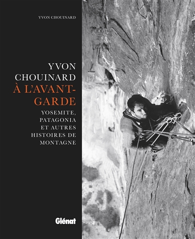 Yvon Chouinard, à l'avant-garde : Yosemite, Patagonia et autres histoires de montagne