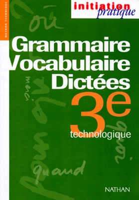 Grammaire, vocabulaire, dictées 3e technologique : livre de l'élève