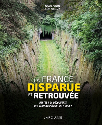 La France disparue et retrouvée : partez à la découverte des vestiges près de chez vous !