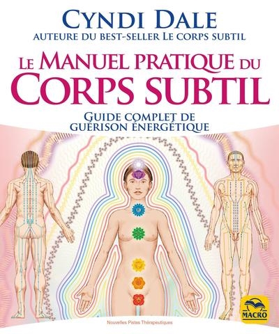 Le manuel pratique du corps subtil : guide complet de guérison énergétique