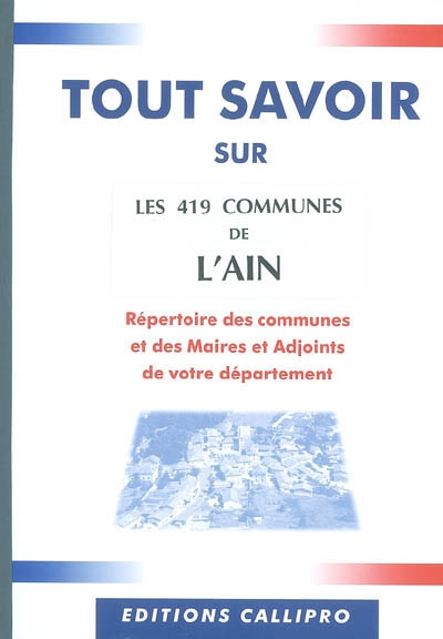 Les 419 communes de l'Ain : répertoire des communes et des maires et adjoints de votre département