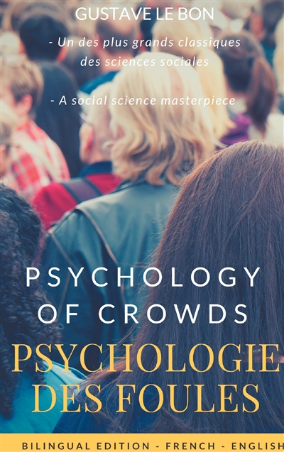Psychologie des foules : Psychologie of crowd (Bilingual French-English Edition) : The Crowd, by Gustave le Bon : A Study of the Popular Mind