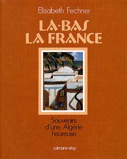 Là-bas la France : souvenirs d'une Algérie heureuse