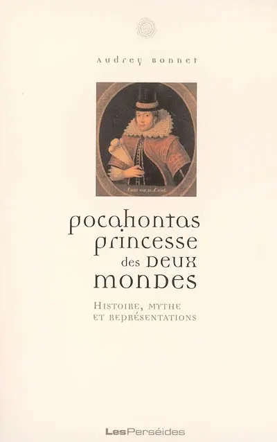 Pocahontas, princesse des deux mondes : histoire, mythe et représentations