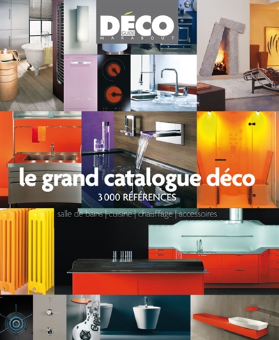 Le grand catalogue déco : 3000 références : salle de bains, cuisine, chauffage, accessoires