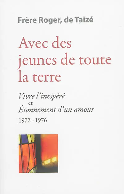 Les écrits de frère Roger, fondateur de Taizé. Vol. 6. Avec des jeunes de toute la Terre : 1972-1976