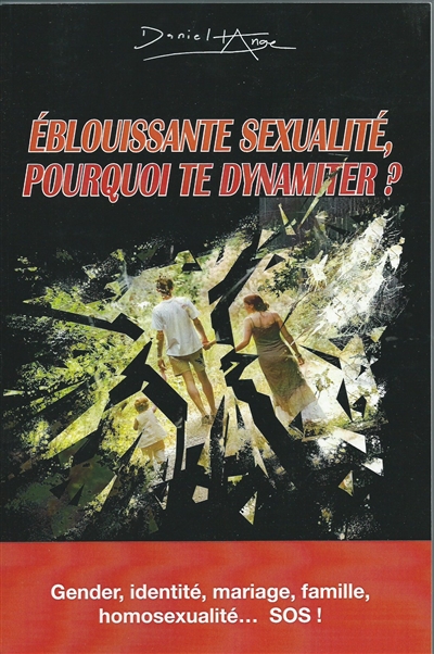 Eblouissante sexualité, pourquoi te dynamiter ? : gender, identité, mariage, famille, homosexualité... SOS !