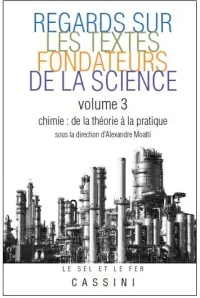 Regards sur les textes fondateurs de la science. Vol. 3. Chimie : de la théorie à la pratique