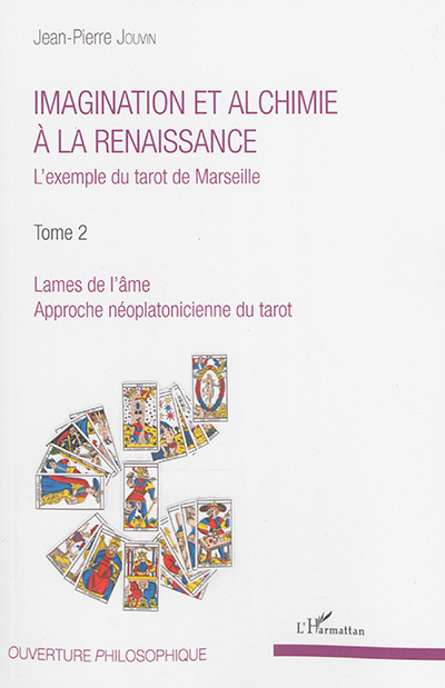 Imagination et alchimie à la Renaissance : l'exemple du tarot de Marseille. Vol. 2. Lames de l'âme : approche néoplatonicienne du tarot