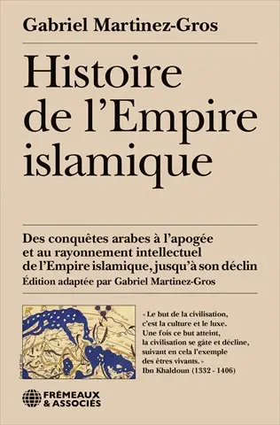 Histoire de l'Empire islamique : des conquêtes arabes à l'apogée et au rayonnement intellectuel de l'Empire islamique, jusqu'à son déclin