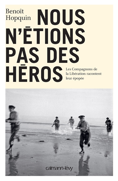 Nous n'étions pas des héros : les compagnons de la Libération racontent leur épopée