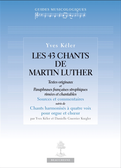 Les 43 chants de Martin Luther : textes originaux et paraphrases françaises strophiques rimées et chantables : sources et commentaires