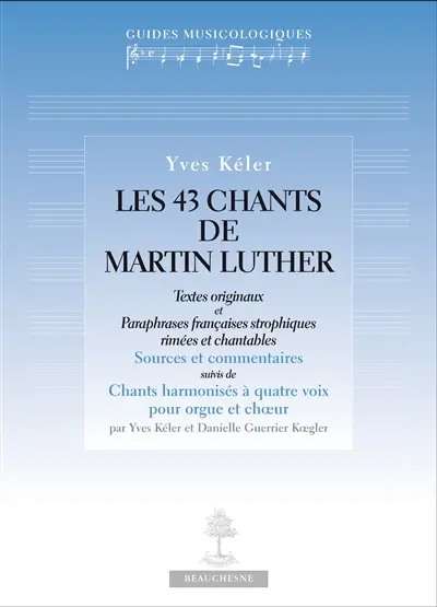 Les 43 chants de Martin Luther : textes originaux et paraphrases françaises strophiques rimées et chantables : sources et commentaires