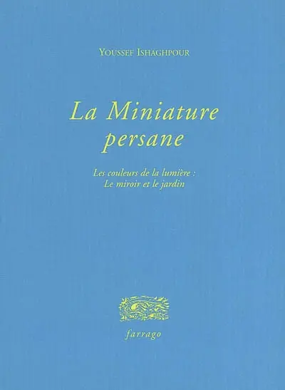 La miniature persane : les couleurs de la lumière : le miroir et le jardin