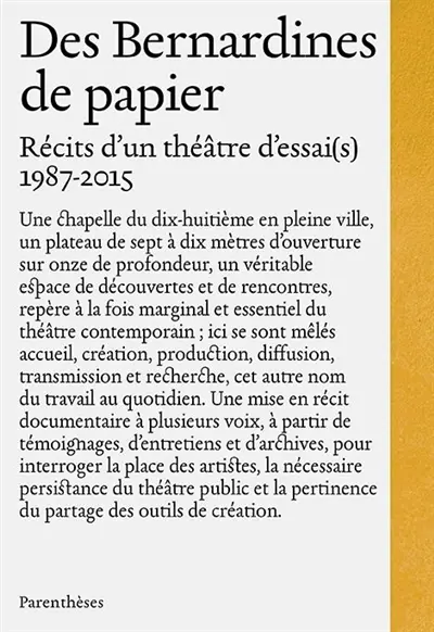 Des Bernardines de papier : récits d'un théâtre d'essai(s), 1987-2015