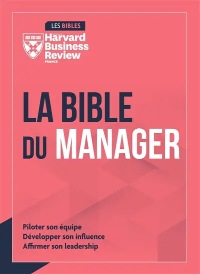 La bible du manager : piloter son équipe, développer son influence, affirmer son leadership