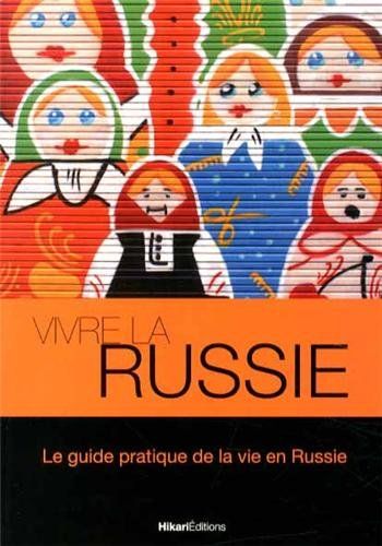Vivre la Russie : le guide pratique de la vie en Russie