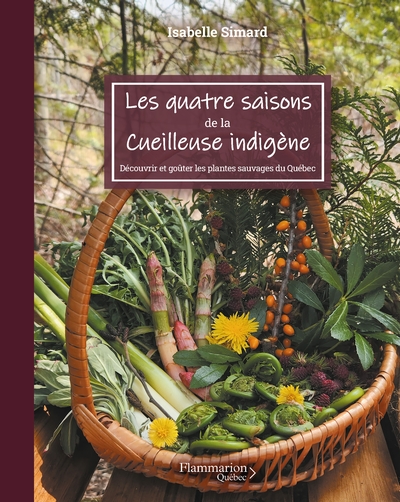 Les quatre saisons de la cueilleuse indigène : découvrir et goûter les plantes sauvages du Québec
