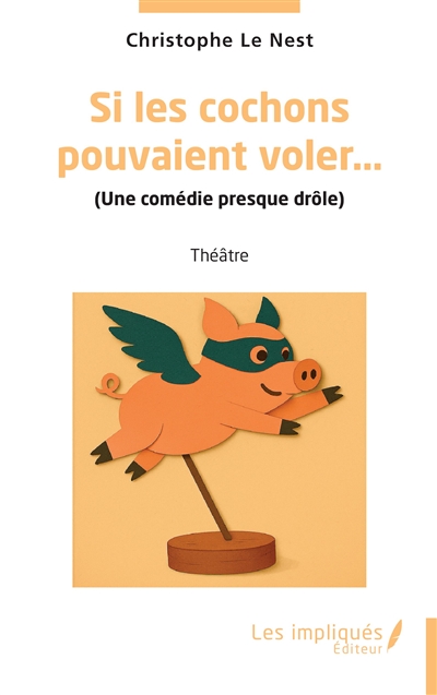 Si les cochons pouvaient voler... : une comédie presque drôle : théâtre