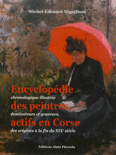 Encyclopédie chronologique illustrée des peintres, dessinateurs et graveurs, actifs en Corse : des origines à la fin du XIXe siècle