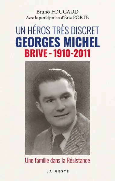 Un héros très discret : Georges Michel (Brive, 1910-2011) : une famille dans la Résistance