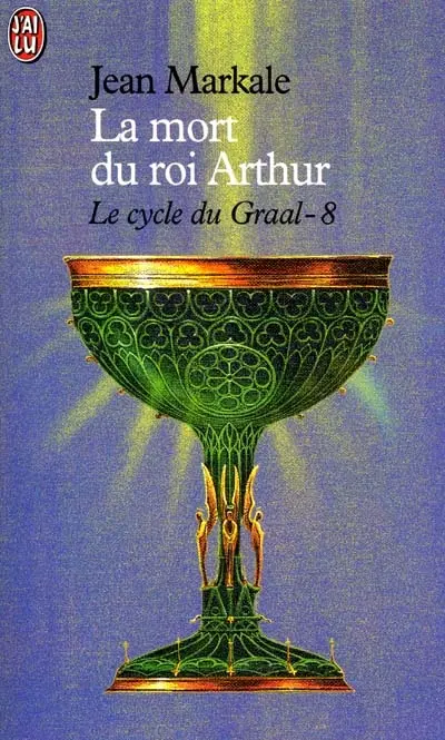 Le cycle du Graal. Vol. 8. La mort du roi Arthur