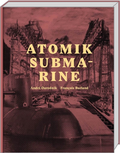 Atomik submarine : récit pour le véhicule utopique de François Burland