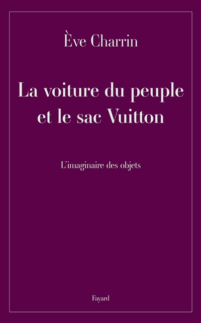 La voiture du peuple et le sac Vuitton : l'imaginaire des objets