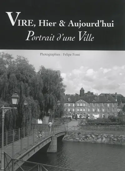 Vire, hier & aujourd'hui : portrait d'une ville