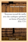 Nouveau recueil de noëls, avec des cantiques spirituels en forme d'homélies, (Ed.1725)