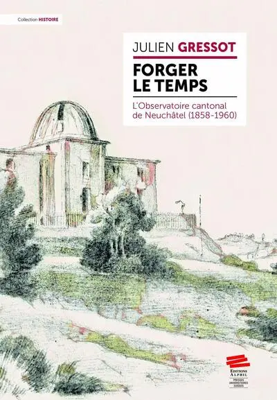 Forger le temps : l'Observatoire cantonal de Neuchâtel (1858-1960)