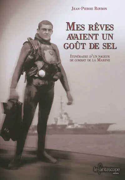 Mes rêves avaient un goût de sel : itinéraire d'un nageur de combat de la Marine