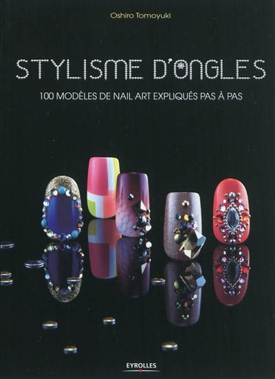 Stylisme d'ongles : 100 modèles de Nail Art expliqués pas à pas