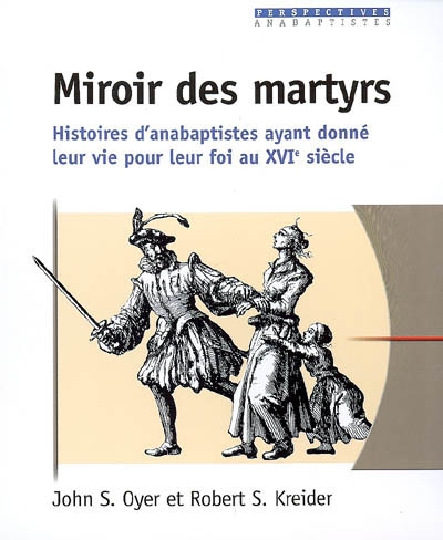 Miroir des martyrs : histoires d'anabaptistes ayant donné leur vie pour leur foi au XVIe siècle