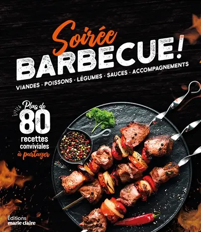 Soirée barbecue ! : viandes, poissons, légumes, sauces, accompagnements : plus de 80 recettes conviviales à partager
