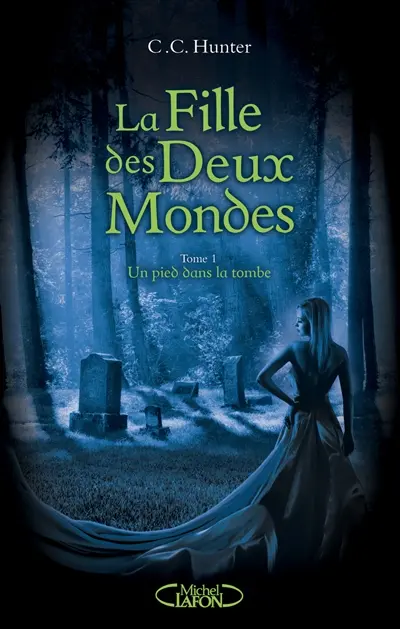 La fille des deux mondes. Vol. 1. Un pied dans la tombe