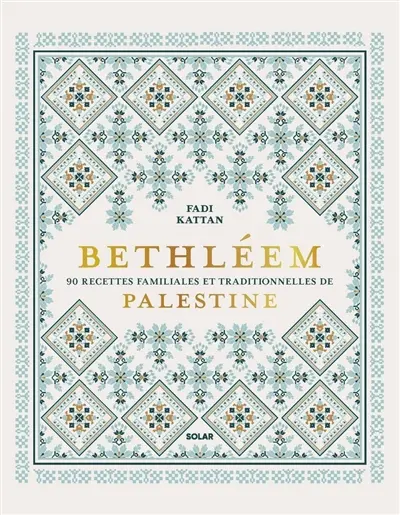 Bethléem : 90 recettes familiales et traditionnelles de Palestine