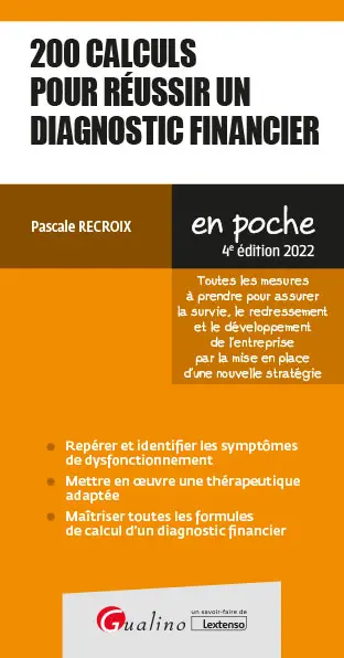 200 calculs pour réussir un diagnostic financier : toutes les mesures à prendre pour assurer la survie, le redressement et le développement de l'entreprise par la mise en place d'une nouvelle stratégie : 2022