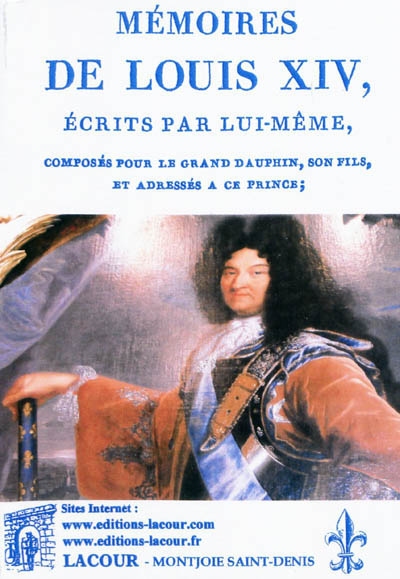 Mémoires de Louis XIV, écrits par lui-même, composés pour le grand dauphin, son fils, et adressés à ce prince. Plusieurs fragmens de mémoires militaires, de l'instruction donnée à Philippe V, de dix-sept lettres adressées à ce monarque sur le gouvernement de ses Etats, et de diverses autres pièces inédites