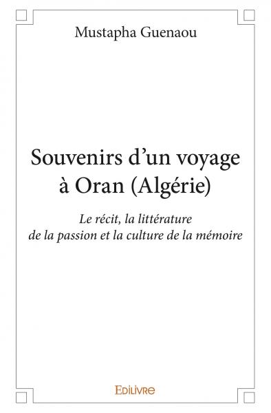 Souvenirs d’un voyage à oran (algérie) : Le récit, la littérature de la passion et la culture de la mémoire