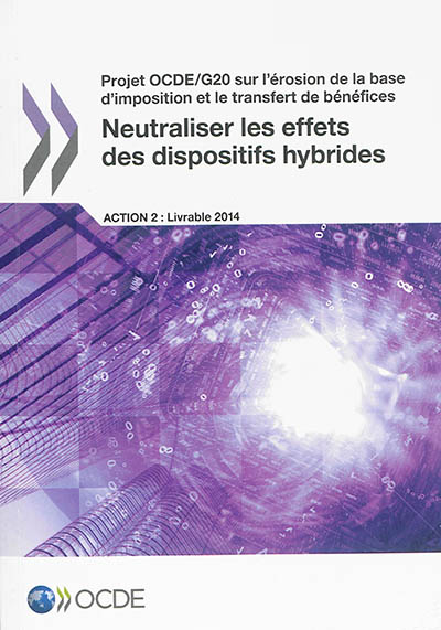 Projet OCDE-G20 sur l'érosion de la base d'imposition et le transfert de bénéfices. Neutraliser les effets des dispositifs hybrides : action 2, livrable 2014