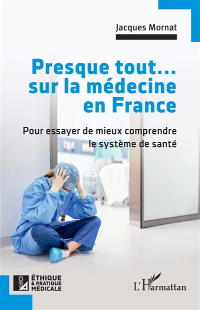 Presque tout... sur la médecine en France : pour essayer de mieux comprendre le système de santé