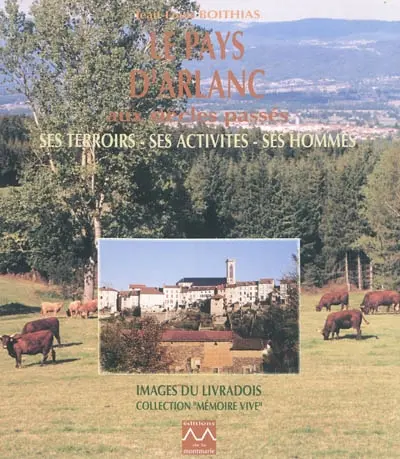 Le pays d'Arlanc aux siècles passés : ses terroirs, ses activités, ses hommes