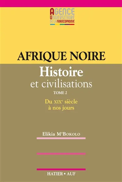 Afrique noire : histoire et civilisations. Vol. 2. XIXe et XXe siècles