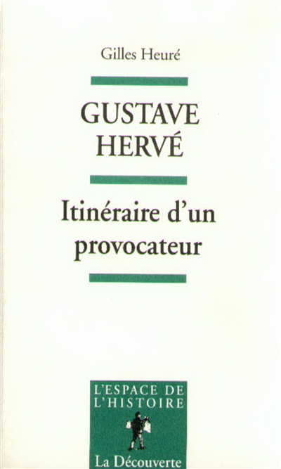Gustave Hervé, itinéraire d'un provocateur : de l'antipatriotisme au pétainisme
