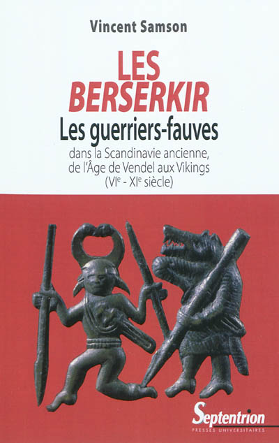Les Berserkir : les guerriers-fauves dans la Scandinavie ancienne, de l'âge de Vendel aux Vikings (VIe-XIe siècle)