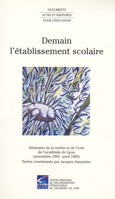 Demain l'établissement scolaire : séminaire de la MAFPEN et de l'IUFM de l'académie de Lyon (novembre 1994-avril 1995)