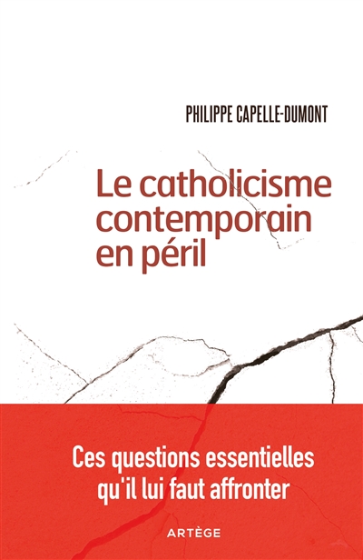 Le catholicisme contemporain en péril : ces questions essentielles qu'il lui faut affronter - Philippe Capelle-Dumont