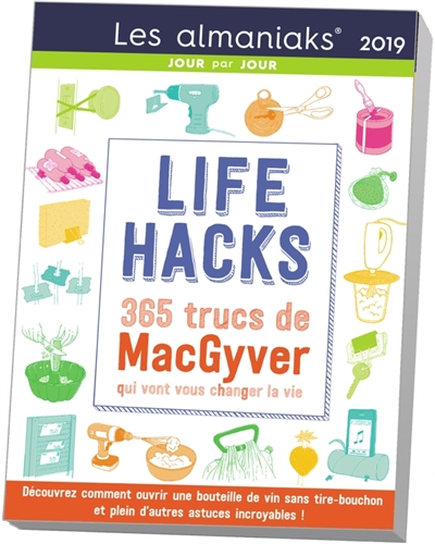Life hacks : 365 trucs de MacGyver qui vont vous changer la vie : 2019