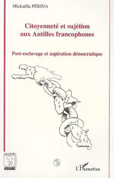 Citoyenneté et sujétion aux Antilles francophones : post-esclavage et aspiration démocratique
